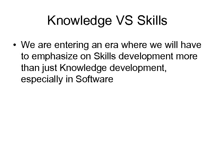 Knowledge VS Skills • We are entering an era where we will have to