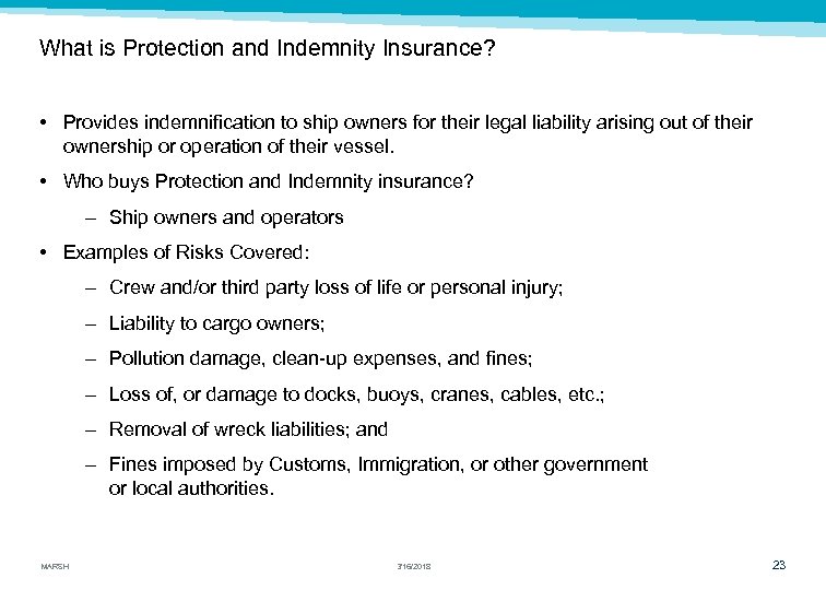 What is Protection and Indemnity Insurance? • Provides indemnification to ship owners for their
