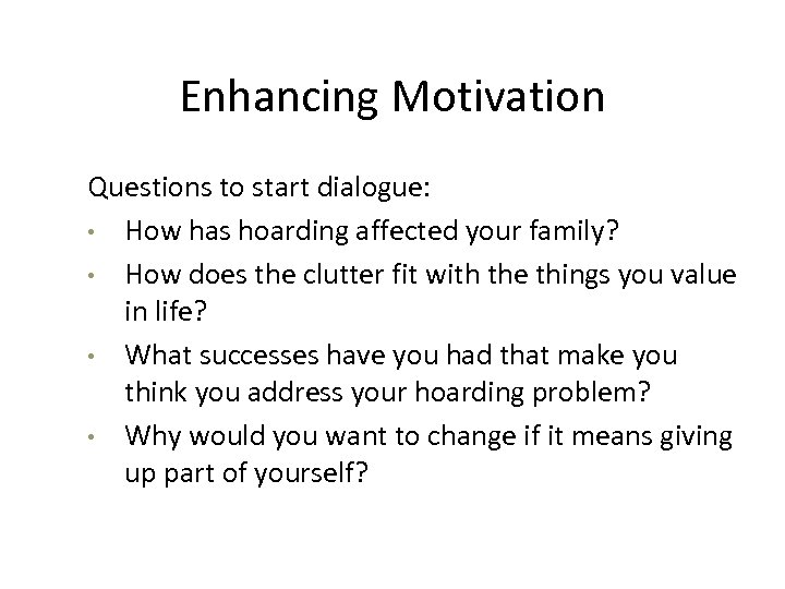 Enhancing Motivation Questions to start dialogue: • How has hoarding affected your family? •