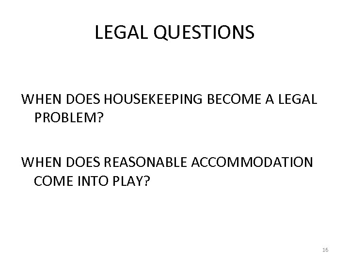 LEGAL QUESTIONS WHEN DOES HOUSEKEEPING BECOME A LEGAL PROBLEM? WHEN DOES REASONABLE ACCOMMODATION COME