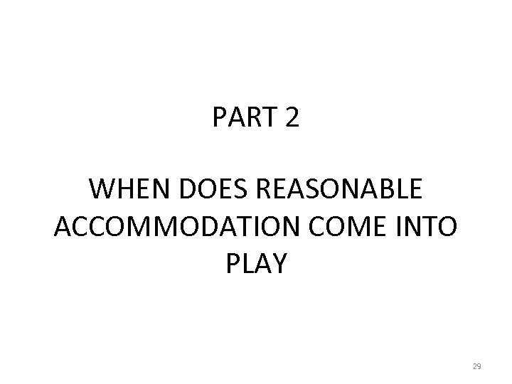 PART 2 WHEN DOES REASONABLE ACCOMMODATION COME INTO PLAY 29 