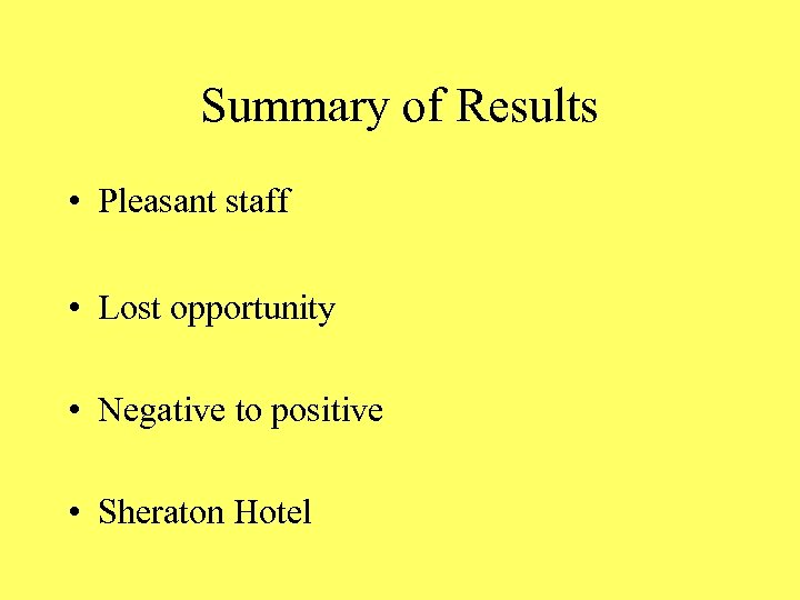 Summary of Results • Pleasant staff • Lost opportunity • Negative to positive •