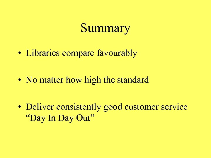 Summary • Libraries compare favourably • No matter how high the standard • Deliver