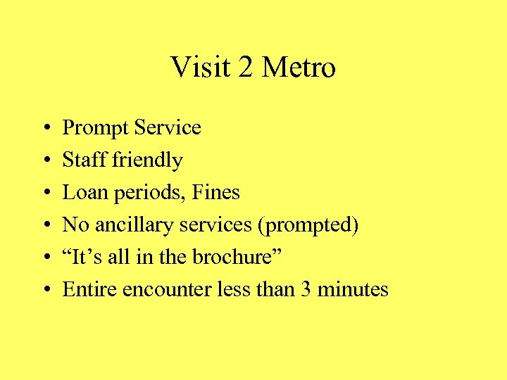 Visit 2 Metro • • • Prompt Service Staff friendly Loan periods, Fines No