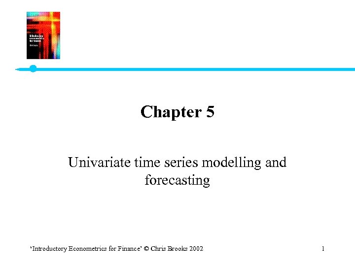 Chapter 5 Univariate time series modelling and forecasting ‘Introductory Econometrics for Finance’ © Chris