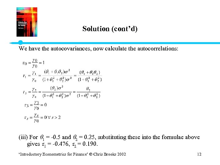 Solution (cont’d) We have the autocovariances, now calculate the autocorrelations: (iii) For 1 =