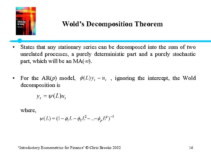 Wold’s Decomposition Theorem • States that any stationary series can be decomposed into the