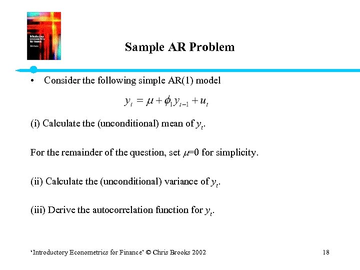 Sample AR Problem • Consider the following simple AR(1) model (i) Calculate the (unconditional)