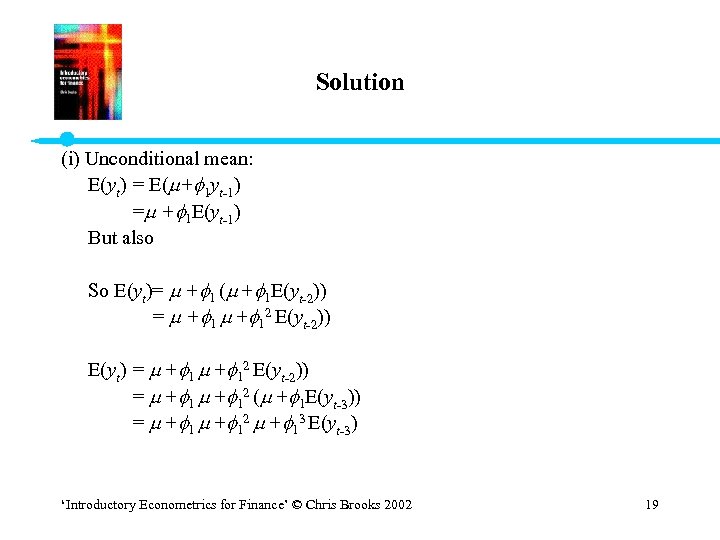 Solution (i) Unconditional mean: E(yt) = E( + 1 yt-1) = + 1 E(yt-1)