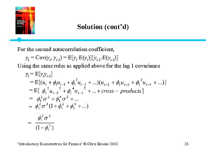 Solution (cont’d) For the second autocorrelation coefficient, 2 = Cov(yt, yt-2) = E[yt-E(yt)][yt-2 -E(yt-2)]