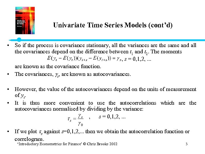 Univariate Time Series Models (cont’d) • So if the process is covariance stationary, all