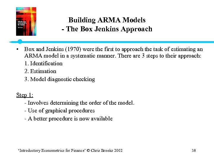 Building ARMA Models - The Box Jenkins Approach • Box and Jenkins (1970) were