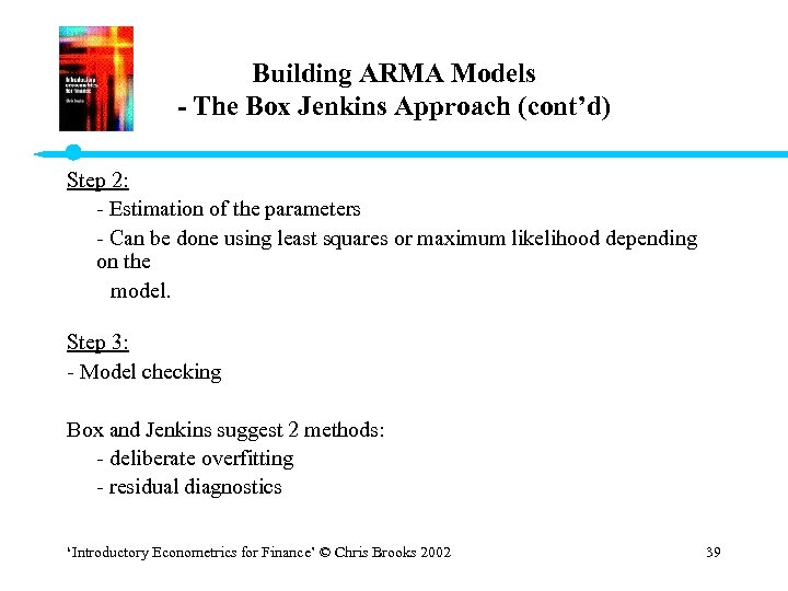 Building ARMA Models - The Box Jenkins Approach (cont’d) Step 2: - Estimation of