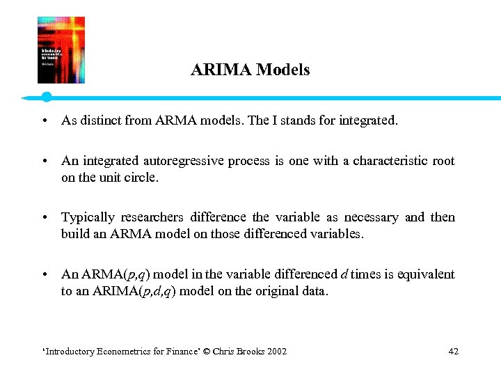 ARIMA Models • As distinct from ARMA models. The I stands for integrated. •