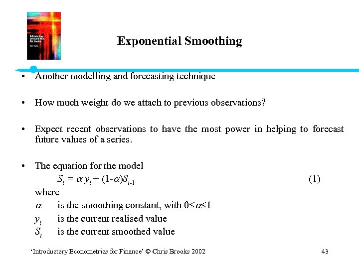 Exponential Smoothing • Another modelling and forecasting technique • How much weight do we