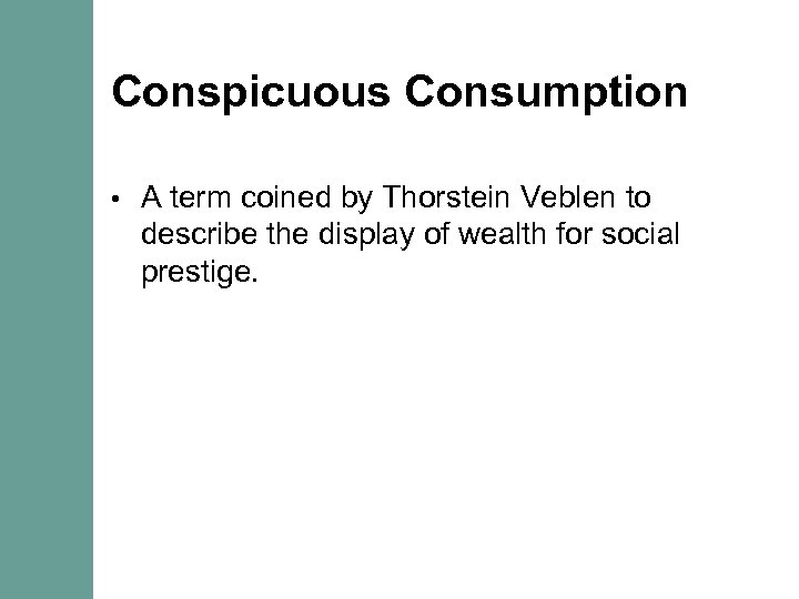 Conspicuous Consumption • A term coined by Thorstein Veblen to describe the display of