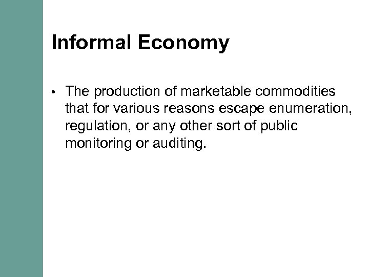 Informal Economy • The production of marketable commodities that for various reasons escape enumeration,