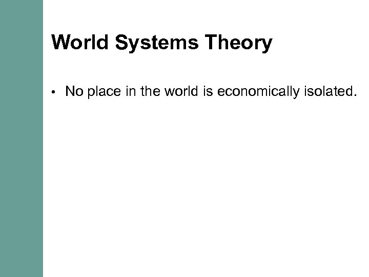 World Systems Theory • No place in the world is economically isolated. 