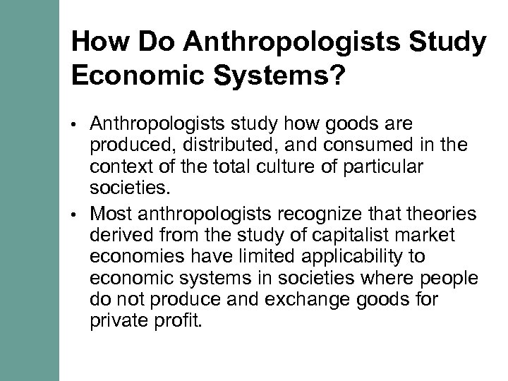 How Do Anthropologists Study Economic Systems? Anthropologists study how goods are produced, distributed, and