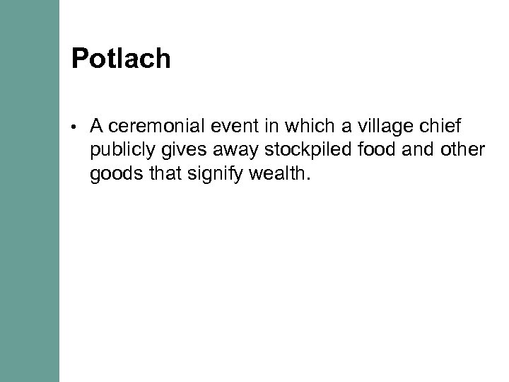 Potlach • A ceremonial event in which a village chief publicly gives away stockpiled