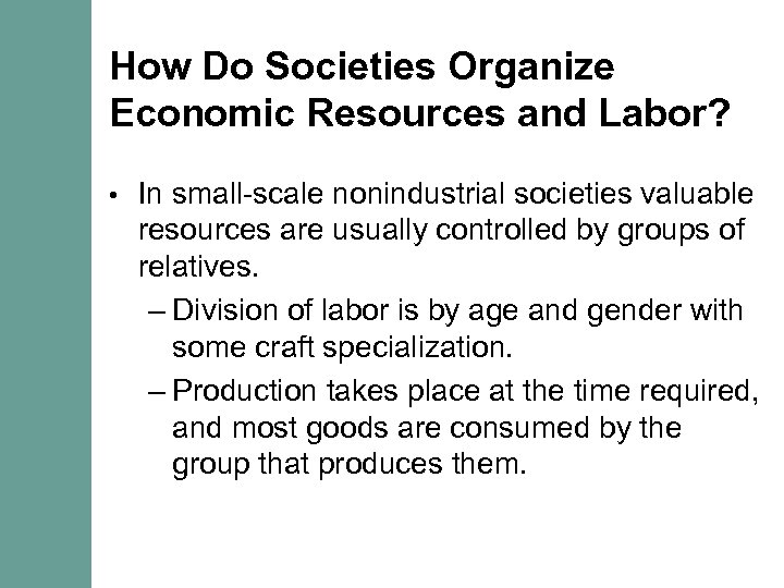 How Do Societies Organize Economic Resources and Labor? • In small-scale nonindustrial societies valuable