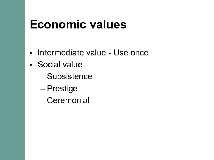Economic values Intermediate value - Use once • Social value – Subsistence – Prestige