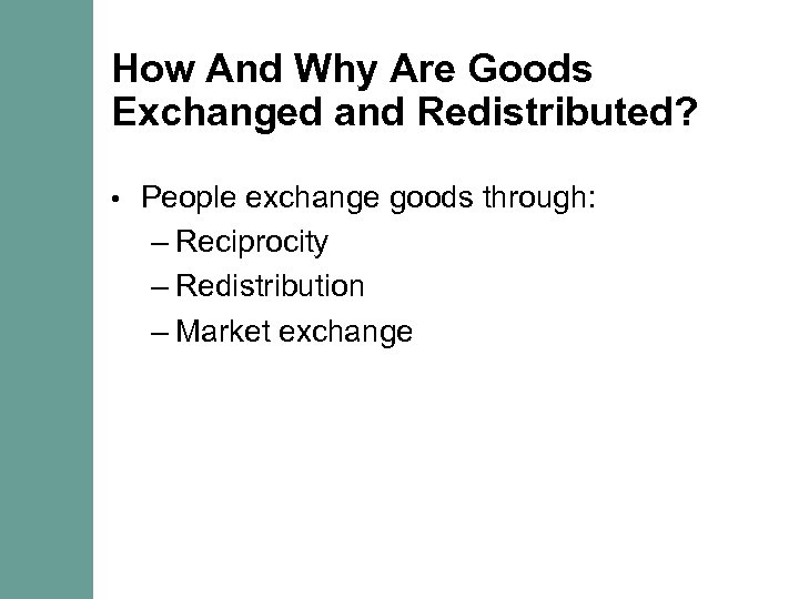 How And Why Are Goods Exchanged and Redistributed? • People exchange goods through: –