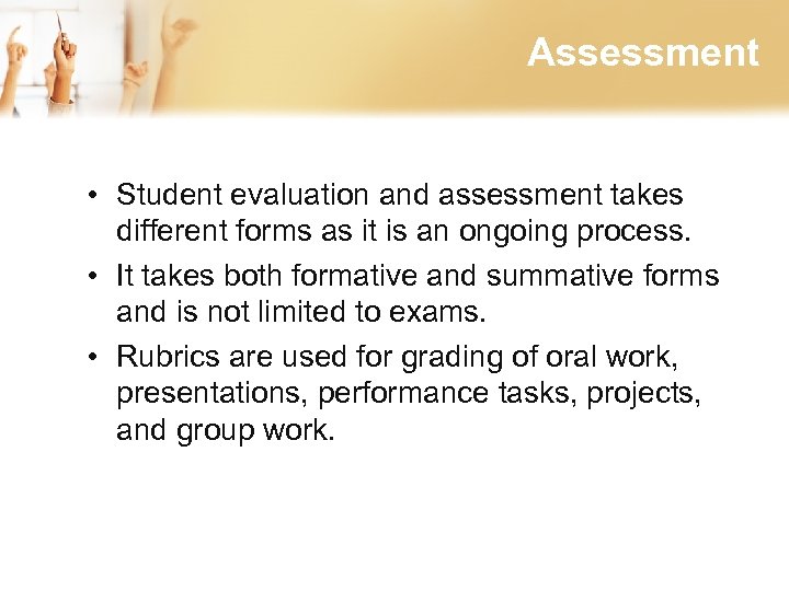 Assessment • Student evaluation and assessment takes different forms as it is an ongoing