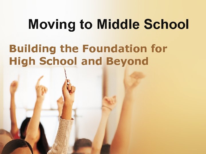 Moving to Middle School Building the Foundation for High School and Beyond 