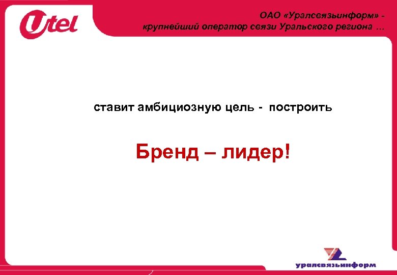 ОАО «Уралсвязьинформ» - крупнейший оператор связи Уральского региона … ставит амбициозную цель - построить