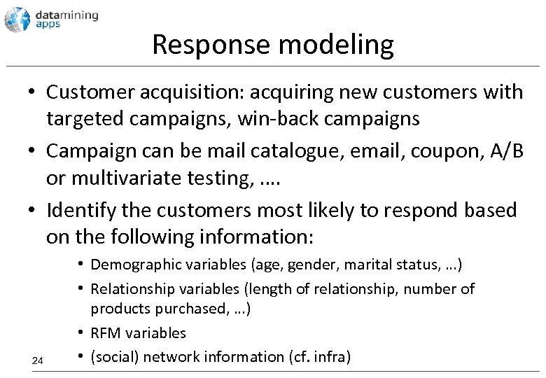 Response modeling • Customer acquisition: acquiring new customers with targeted campaigns, win-back campaigns •