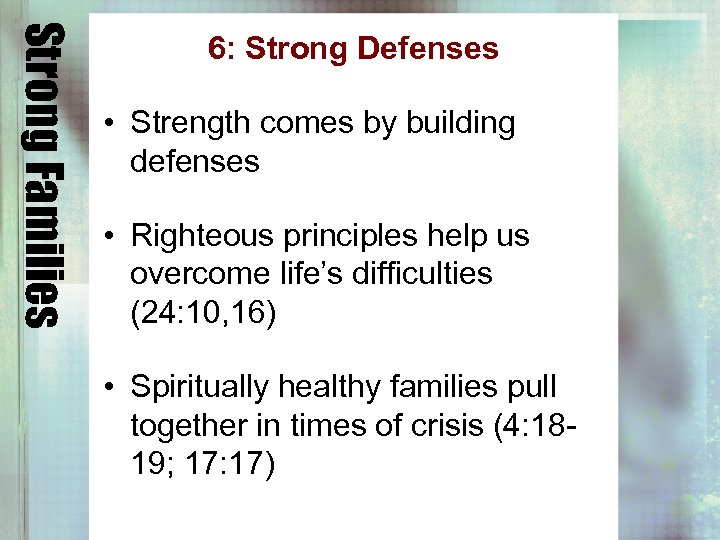 Strong Families 6: Strong Defenses • Strength comes by building defenses • Righteous principles