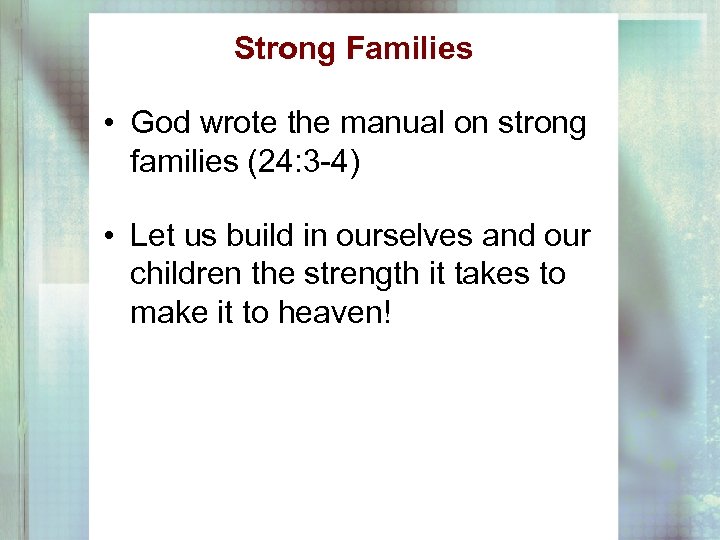 Strong Families • God wrote the manual on strong families (24: 3 -4) •