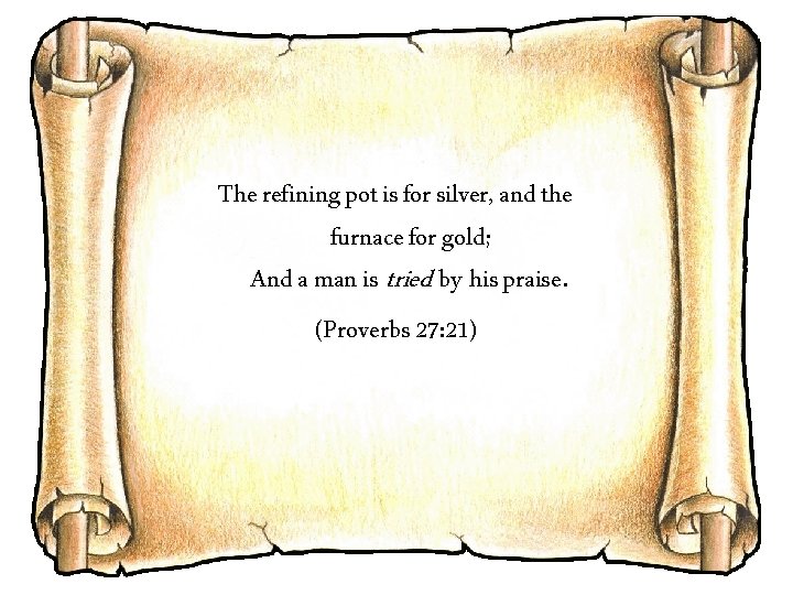 The refining pot is for silver, and the furnace for gold; And a man