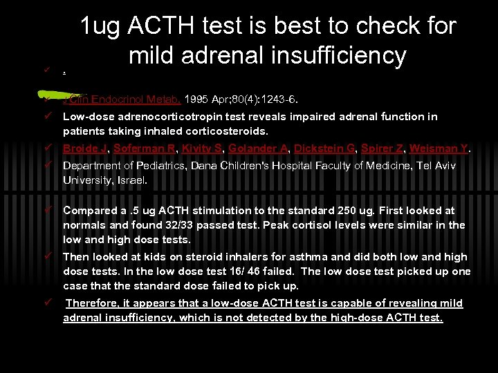 1 ug ACTH test is best to check for mild adrenal insufficiency ü .
