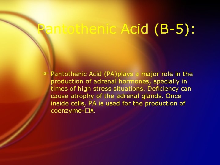 Pantothenic Acid (B-5): F Pantothenic Acid (PA)plays a major role in the production of