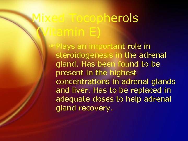 Mixed Tocopherols (Vitamin E) FPlays an important role in steroidogenesis in the adrenal gland.