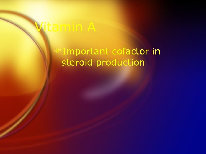 Vitamin A FImportant cofactor in steroid production 
