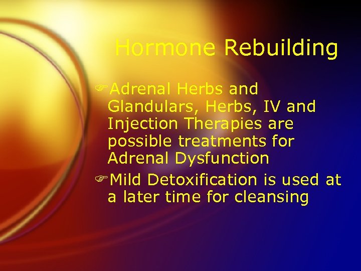 Hormone Rebuilding FAdrenal Herbs and Glandulars, Herbs, IV and Injection Therapies are possible treatments