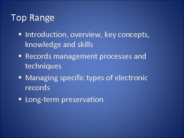 Top Range § Introduction, overview, key concepts, knowledge and skills § Records management processes