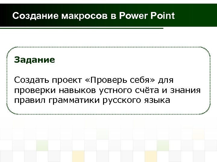 Создание макросов в Power Point Задание Создать проект «Проверь себя» для проверки навыков устного