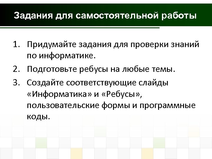 Задания для самостоятельной работы 1. Придумайте задания для проверки знаний по информатике. 2. Подготовьте