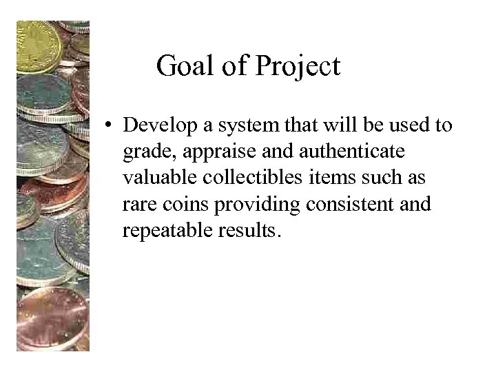 Goal of Project • Develop a system that will be used to grade, appraise