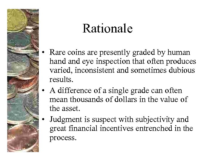 Rationale • Rare coins are presently graded by human hand eye inspection that often
