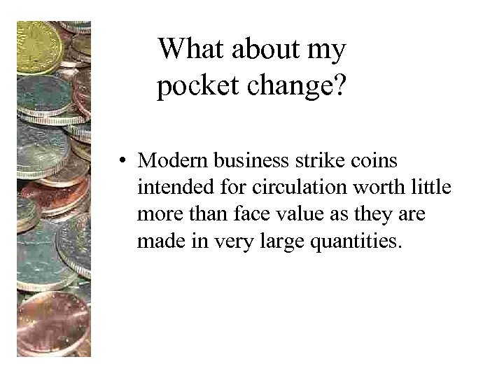 What about my pocket change? • Modern business strike coins intended for circulation worth