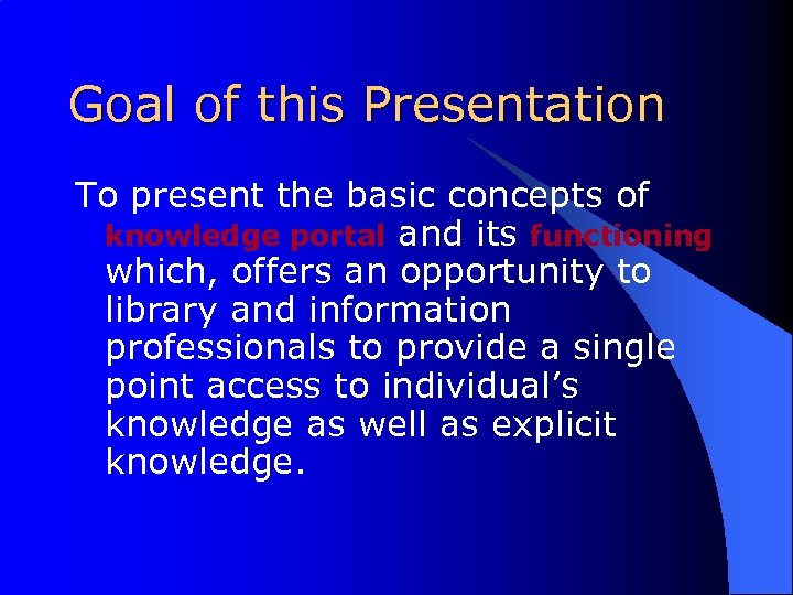 Goal of this Presentation To present the basic concepts of knowledge portal and its