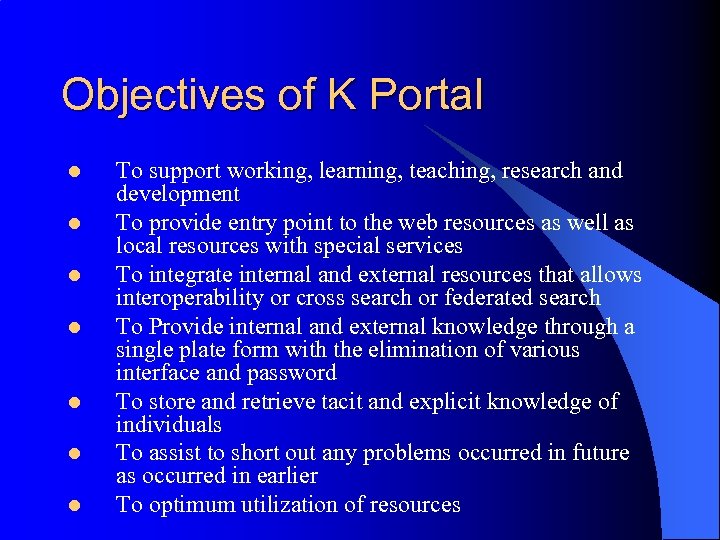 Objectives of K Portal l l l To support working, learning, teaching, research and