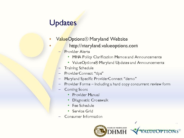 Updates • Value. Options® Maryland Website • http: //maryland. valueoptions. com – Provider Alerts
