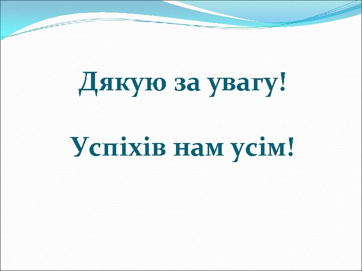 Дякую за увагу! Успіхів нам усім! 
