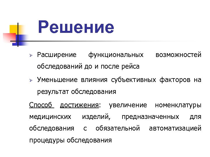 Решение Ø Расширение функциональных возможностей обследований до и после рейса Ø Уменьшение влияния субъективных